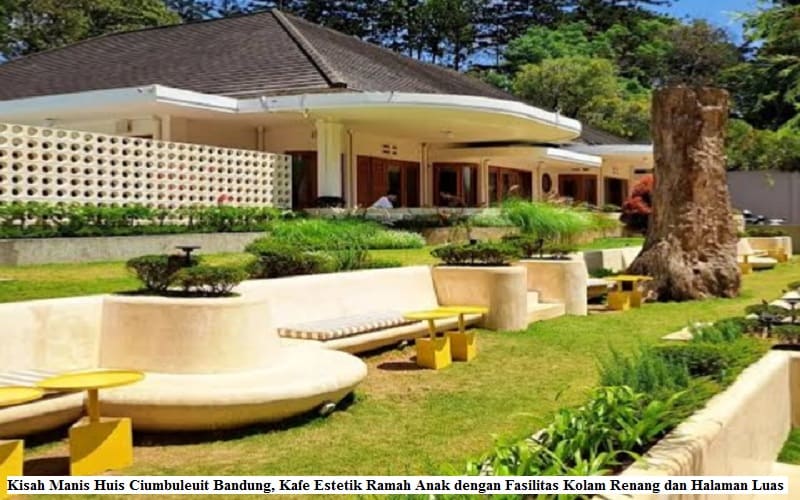 Kisah Manis Huis Ciumbuleuit Bandung, Kafe Estetik Ramah Anak dengan Fasilitas Kolam Renang dan Halaman Luas